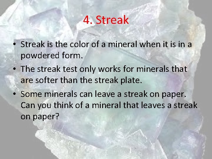 4. Streak • Streak is the color of a mineral when it is in