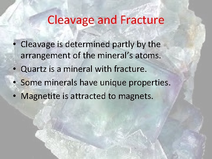 Cleavage and Fracture • Cleavage is determined partly by the arrangement of the mineral’s