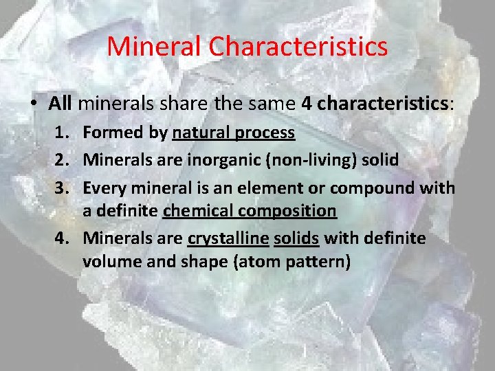 Mineral Characteristics • All minerals share the same 4 characteristics: 1. Formed by natural