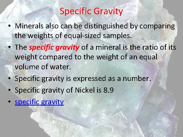 Specific Gravity • Minerals also can be distinguished by comparing the weights of equal-sized