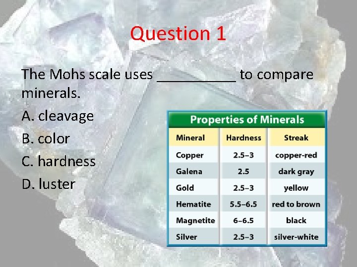 Question 1 The Mohs scale uses _____ to compare minerals. A. cleavage B. color