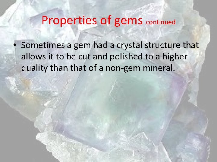 Properties of gems continued • Sometimes a gem had a crystal structure that allows