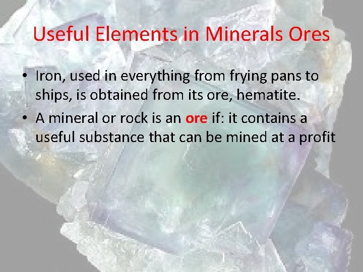Useful Elements in Minerals Ores • Iron, used in everything from frying pans to