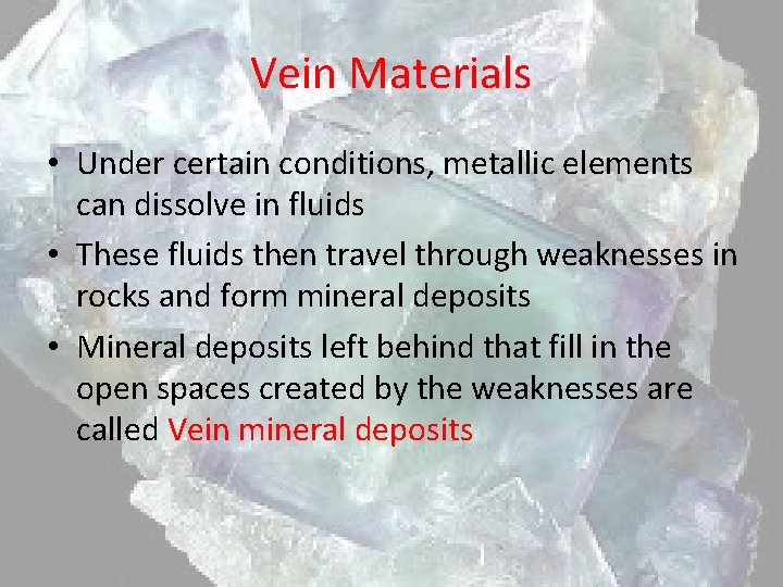 Vein Materials • Under certain conditions, metallic elements can dissolve in fluids • These
