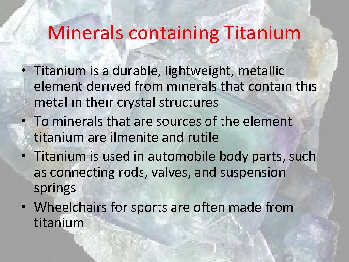 Minerals containing Titanium • Titanium is a durable, lightweight, metallic element derived from minerals