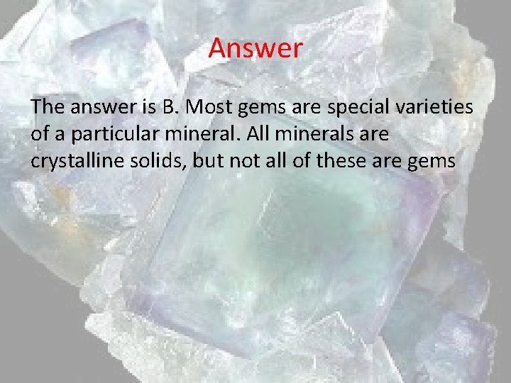 Answer The answer is B. Most gems are special varieties of a particular mineral.