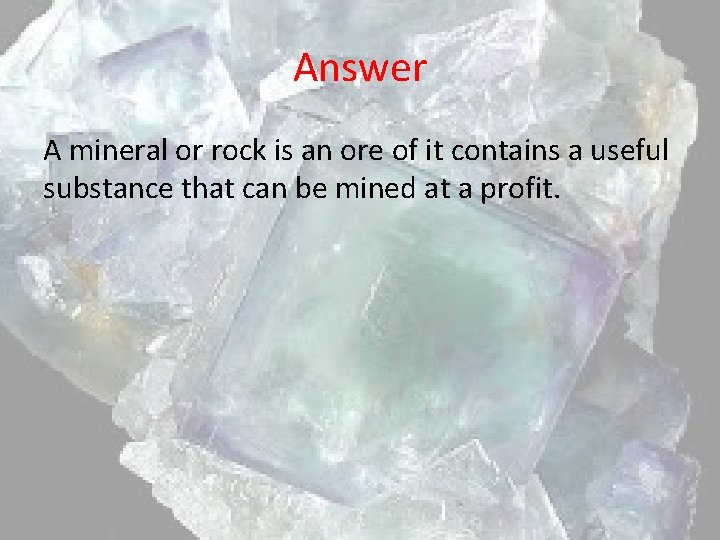 Answer A mineral or rock is an ore of it contains a useful substance