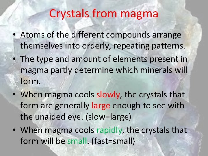 Crystals from magma • Atoms of the different compounds arrange themselves into orderly, repeating