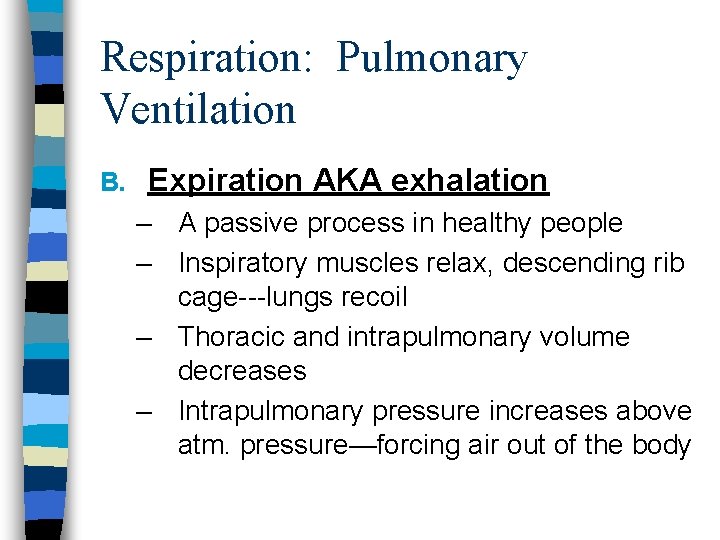 Respiration: Pulmonary Ventilation B. Expiration AKA exhalation – A passive process in healthy people Respiration: Pulmonary Ventilation B. Expiration AKA exhalation – A passive process in healthy people