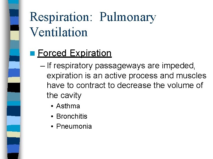 Respiration: Pulmonary Ventilation n Forced Expiration – If respiratory passageways are impeded, expiration is Respiration: Pulmonary Ventilation n Forced Expiration – If respiratory passageways are impeded, expiration is