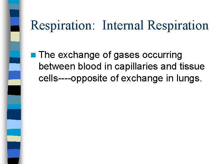 Respiration: Internal Respiration n The exchange of gases occurring between blood in capillaries and