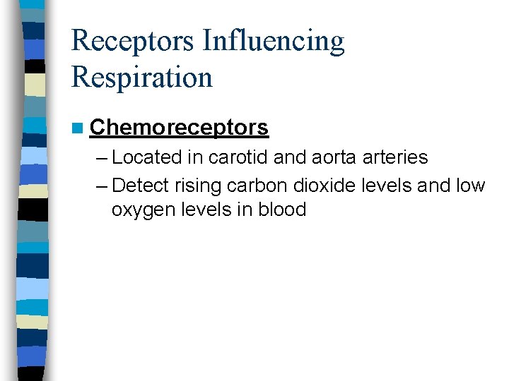 Receptors Influencing Respiration n Chemoreceptors – Located in carotid and aorta arteries – Detect Receptors Influencing Respiration n Chemoreceptors – Located in carotid and aorta arteries – Detect