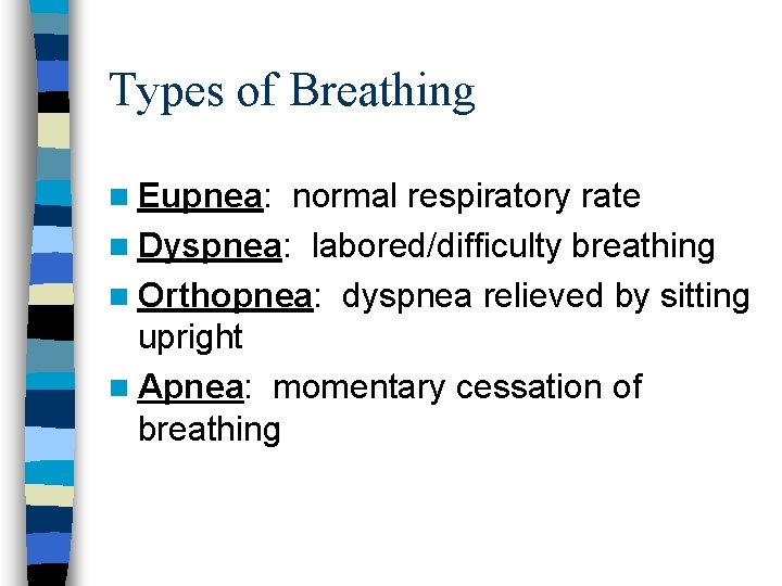 Types of Breathing n Eupnea: normal respiratory rate n Dyspnea: labored/difficulty breathing n Orthopnea: