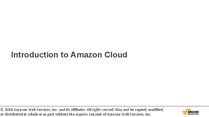 Introduction to Amazon Cloud © 2016 Amazon Web Services, Inc. and its affiliates. All