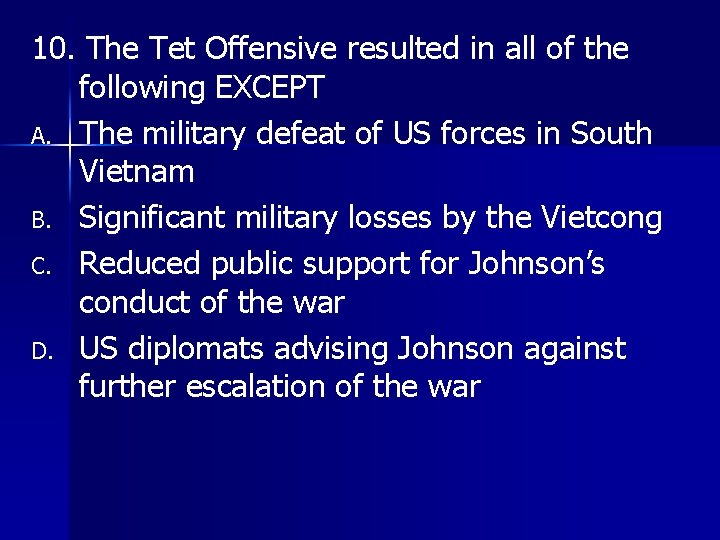 10. The Tet Offensive resulted in all of the following EXCEPT A. The military