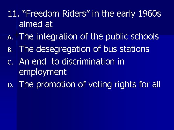 11. “Freedom Riders” in the early 1960 s aimed at A. The integration of