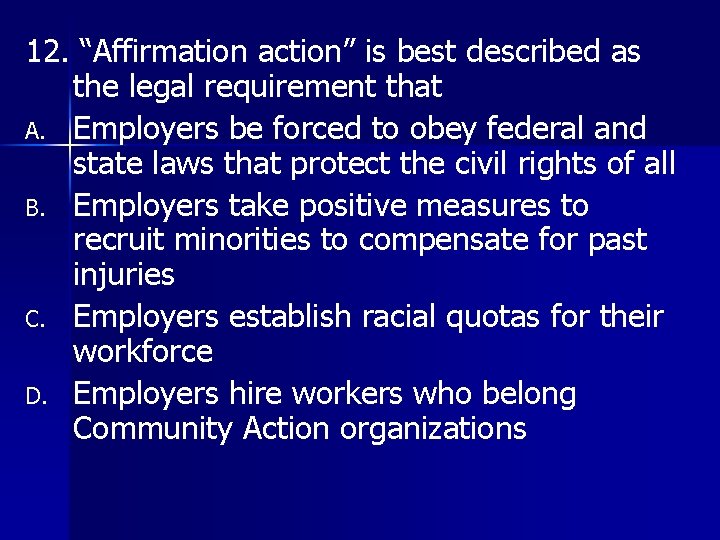 12. “Affirmation action” is best described as the legal requirement that A. Employers be