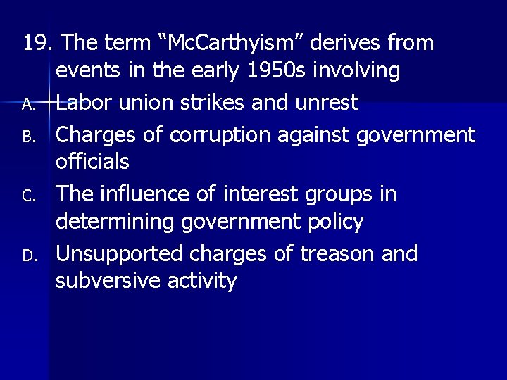 19. The term “Mc. Carthyism” derives from events in the early 1950 s involving