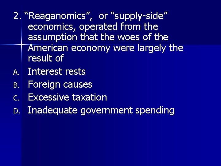 2. “Reaganomics”, or “supply-side” economics, operated from the assumption that the woes of the