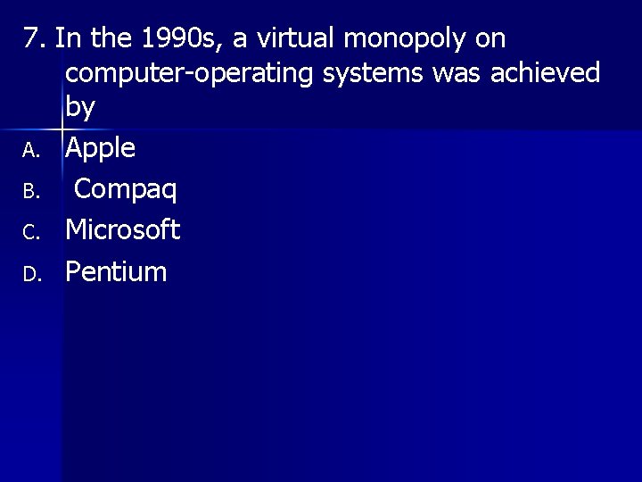 7. In the 1990 s, a virtual monopoly on computer-operating systems was achieved by