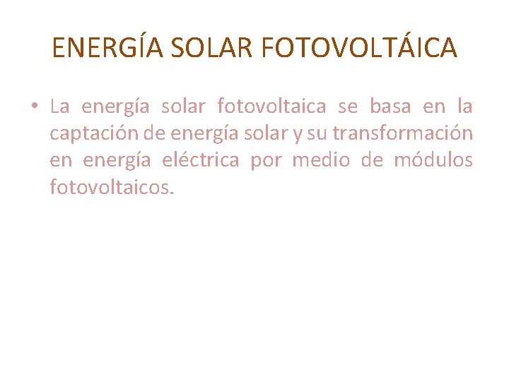 ENERGÍA SOLAR FOTOVOLTÁICA • La energía solar fotovoltaica se basa en la captación de