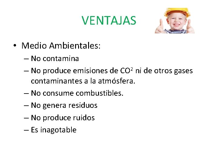 VENTAJAS • Medio Ambientales: – No contamina – No produce emisiones de CO 2