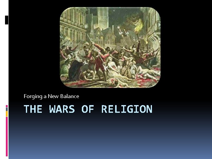 Forging a New Balance THE WARS OF RELIGION 