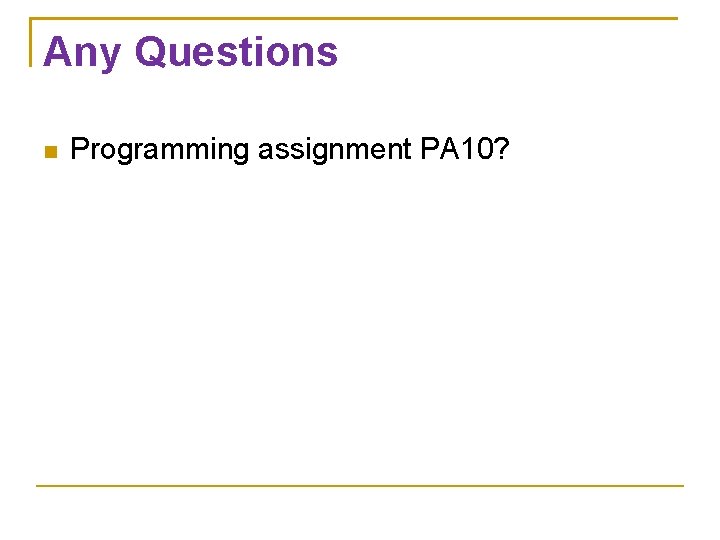 Any Questions Programming assignment PA 10? 