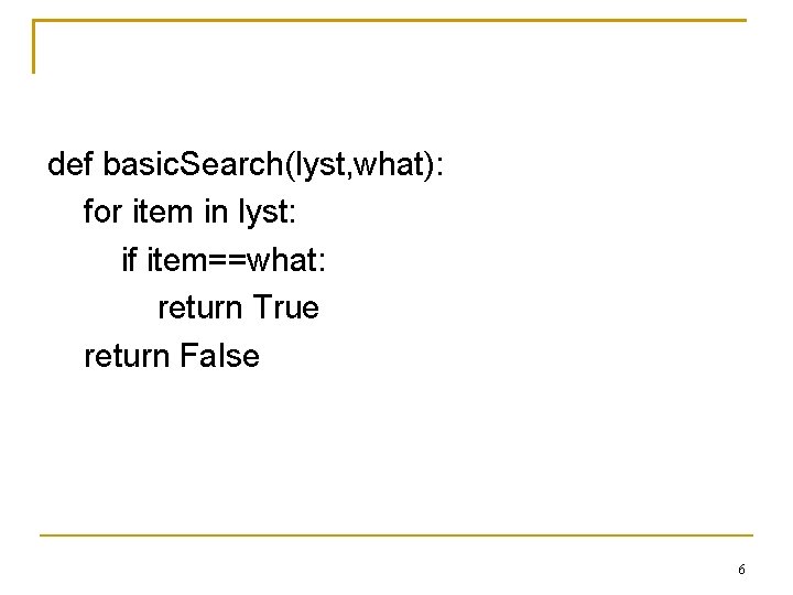 def basic. Search(lyst, what): for item in lyst: if item==what: return True return False
