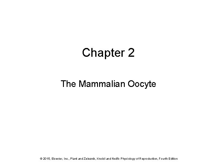 Chapter 2 The Mammalian Oocyte © 2015, Elsevier, Inc. , Plant and Zeleznik, Knobil