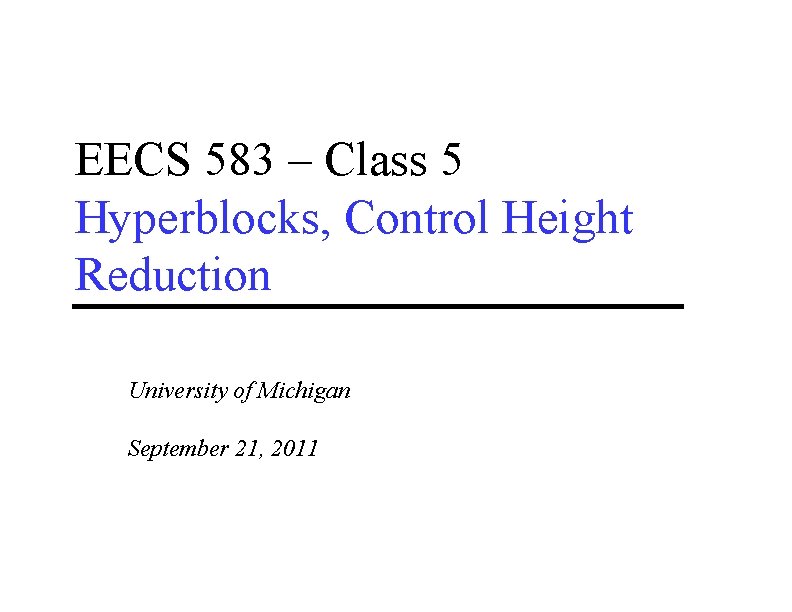EECS 583 – Class 5 Hyperblocks, Control Height Reduction University of Michigan September 21,