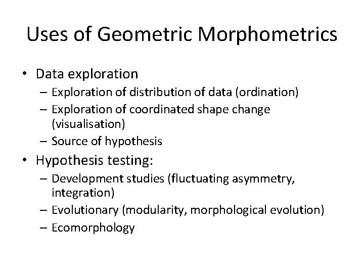 Uses of Geometric Morphometrics • Data exploration – Exploration of distribution of data (ordination)