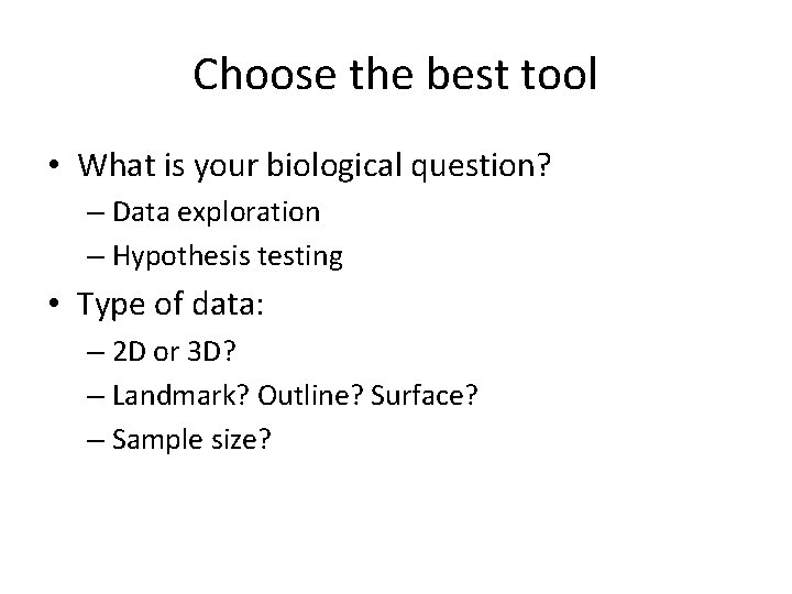Choose the best tool • What is your biological question? – Data exploration –