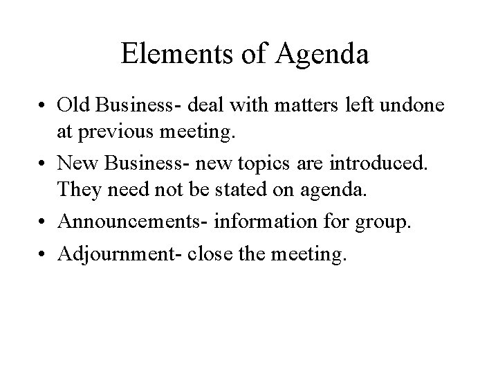 Elements of Agenda • Old Business- deal with matters left undone at previous meeting.
