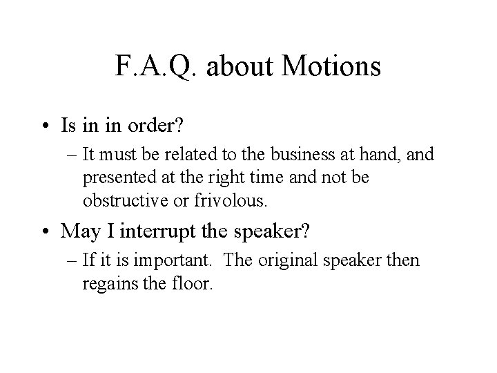 F. A. Q. about Motions • Is in in order? – It must be