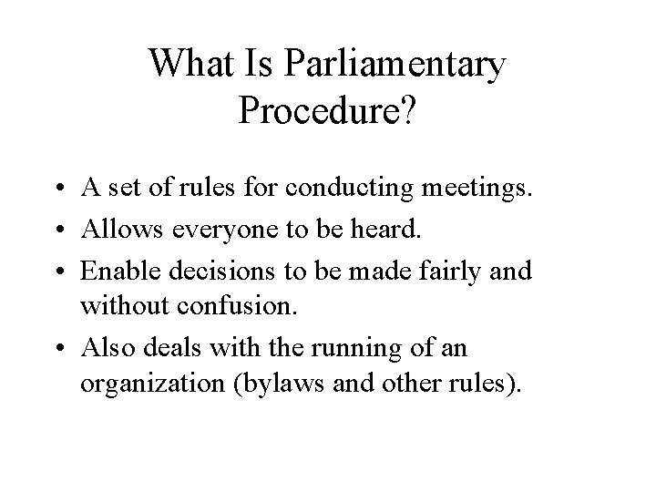 What Is Parliamentary Procedure? • A set of rules for conducting meetings. • Allows