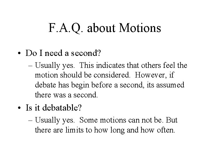 F. A. Q. about Motions • Do I need a second? – Usually yes.