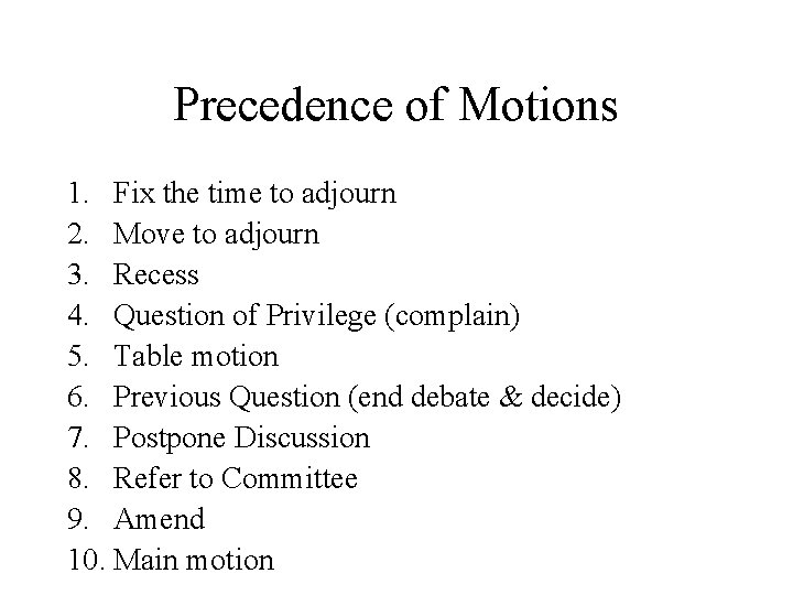 Precedence of Motions 1. Fix the time to adjourn 2. Move to adjourn 3.