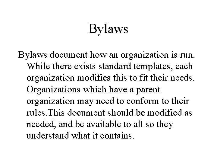 Bylaws document how an organization is run. While there exists standard templates, each organization