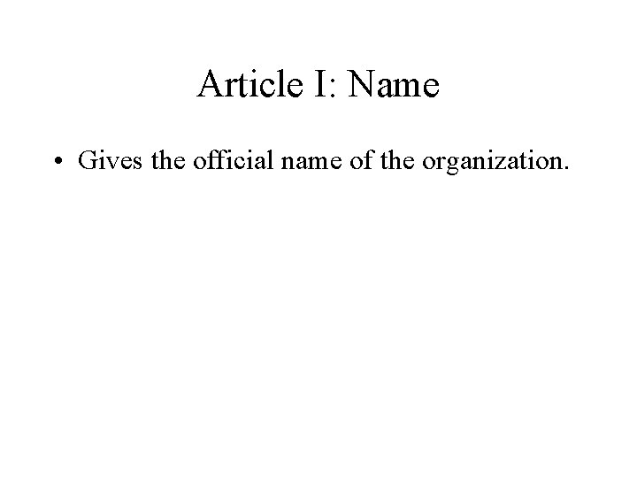 Article I: Name • Gives the official name of the organization. 