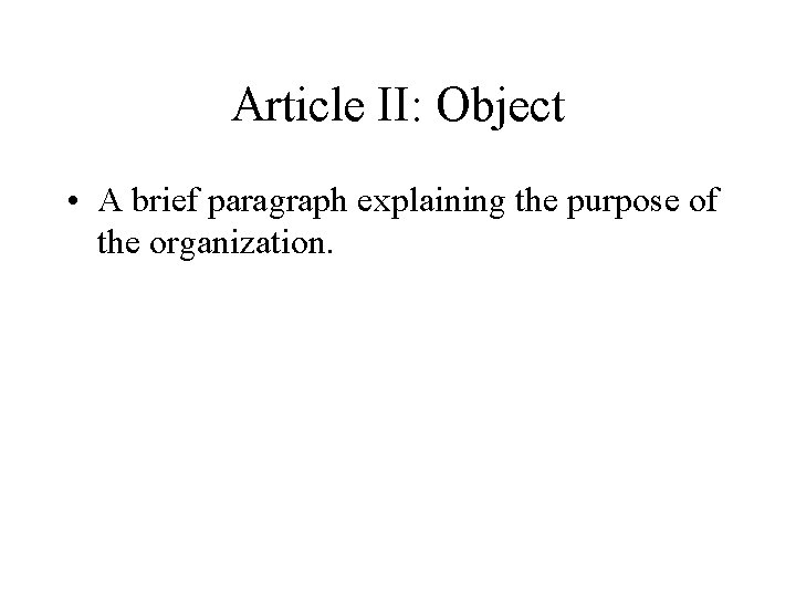 Article II: Object • A brief paragraph explaining the purpose of the organization. 