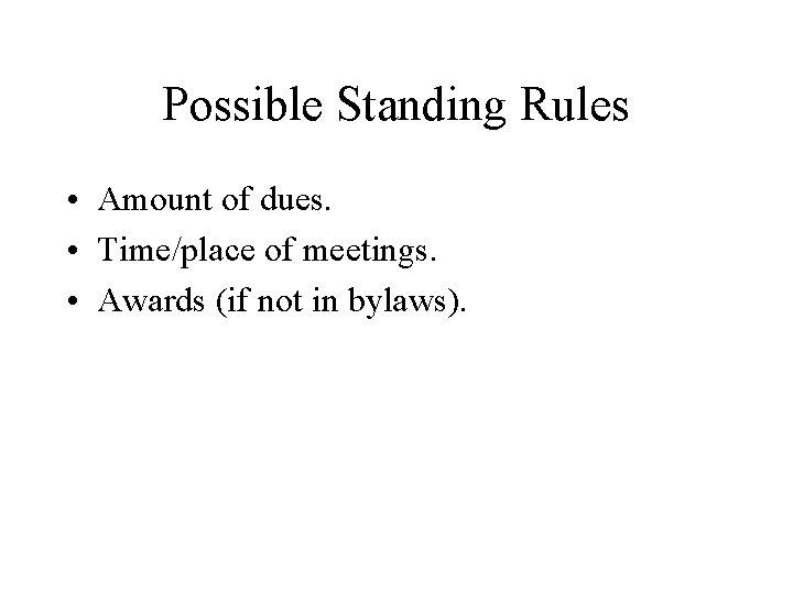 Possible Standing Rules • Amount of dues. • Time/place of meetings. • Awards (if