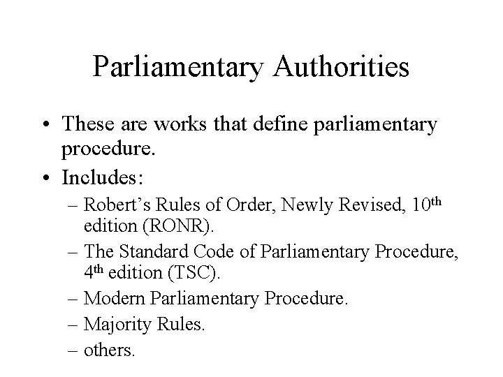 Parliamentary Authorities • These are works that define parliamentary procedure. • Includes: – Robert’s