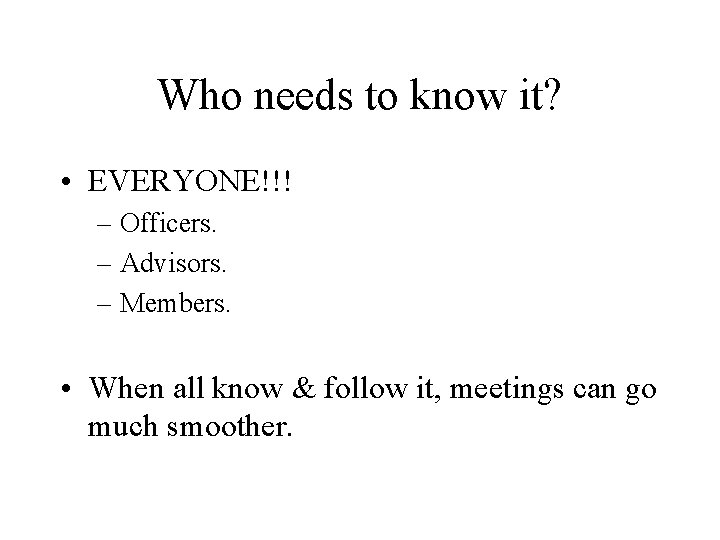 Who needs to know it? • EVERYONE!!! – Officers. – Advisors. – Members. •