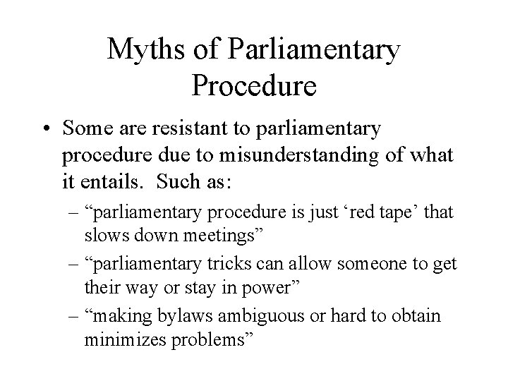 Myths of Parliamentary Procedure • Some are resistant to parliamentary procedure due to misunderstanding