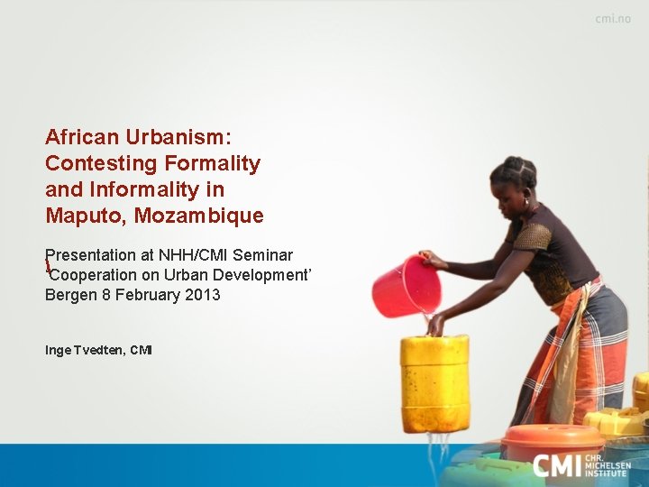 African Urbanism: Contesting Formality and Informality in Maputo, Mozambique Presentation at NHH/CMI Seminar ‘Cooperation