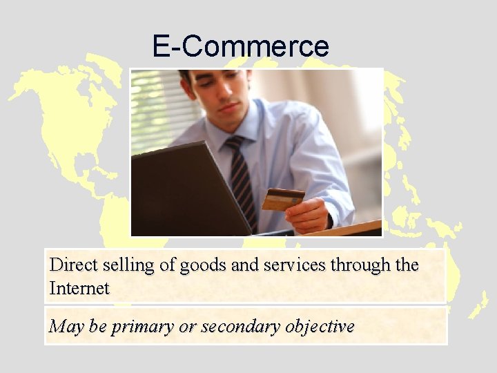 E-Commerce Direct selling of goods and services through the Internet May be primary or