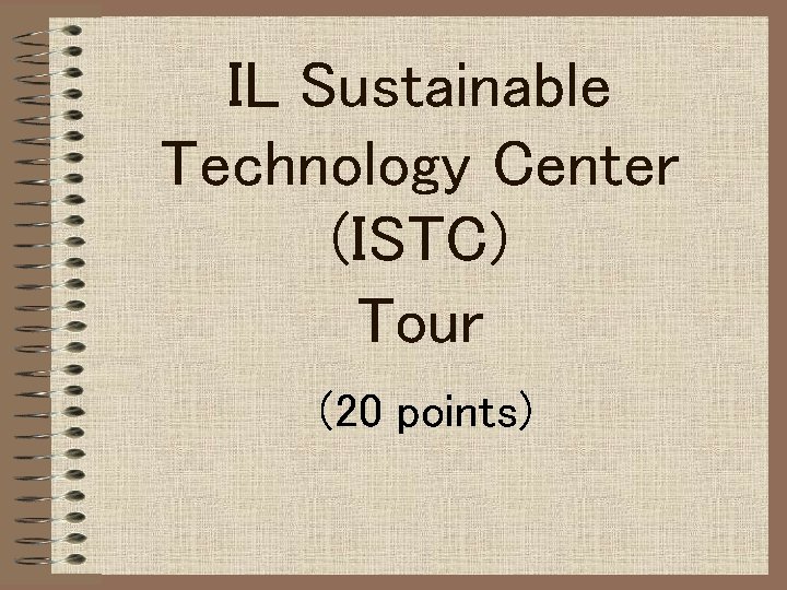 IL Sustainable Technology Center (ISTC) Tour (20 points) 