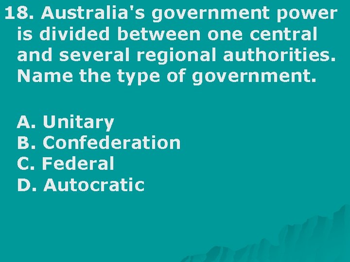 18. Australia's government power is divided between one central and several regional authorities. Name