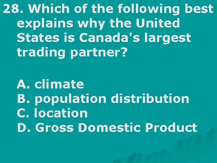 28. Which of the following best explains why the United States is Canada's largest
